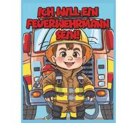Ich will ein Feuerwehrmann sein! - Mein erstes Feuerwehr-Malbuch für kleine Helden: Malbuch für Kinder ab 4 Jahren mit Feuerwehrautos, Einsätzen & Helden (Ich will das werden!)