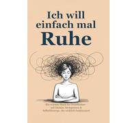 Ich will einfach mal Ruhe: Ein warmes Buch für Overthinking - mit sanften Atempausen & Selbstfürsorge, die wirklich funktioniert