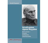 Ich will meinen eigenen Weg gehen: Bertl Lörcher Sozialist Antifaschist Gewerkschafter