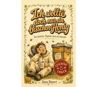 Ich wollte doch nur ein bisschen Honig: Geschenk für Imker: Das humorvolle Geschenkbuch für Hobbyimker, Bienenfreunde und Imkerpaten - ein ehrlicher ... für alle, die den Bienen verfallen sind