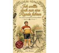 Ich wollte doch nur eine Runde fahren: Geschenk für Rennradfahrer und Radsportler: das witzige Geschenkbuch für Radfahrer und Fahrradfans mit Humor und Selbstironie