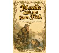 Ich wollte doch nur einen Fisch: Geschenk für Angler und Petrijünger: Das witzige Angelbuch mit Humor und Selbstironie für Hobbyangler, Vatertag, Geburtstag und Weihnachten