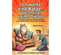 Ich wollte eine Katze… bekam einen kleinen Diktator: 30 witzige Sprüche über Katzenpsychologie & die geheime Weltherrschaft deines Stubentigers (Ich Wollte Einen Hund...)
