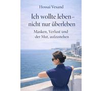 Ich wollte leben - nicht nur überleben: Masken, Verlust und der Mut aufzustehen