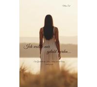 Ich wollte nur geliebt werden: Eine Geschichte über Liebe, Schmerz und den Weg zurück zu mir