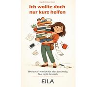 Ich wollte nur kurz helfen: Und zack - war ich für alles zuständig. Nur nicht für mich.: 1