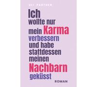 Ich wollte nur mein Karma verbessern und habe stattdessen meinen Nachbarn geküsst: Lustiger Frauenroman I Liebe. Selbstfindung. Neuanfang.