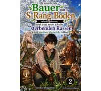 Ich wurde als Bauer mit S-Rang-Boden wiedergeboren, und jetzt muss ich die sterbenden Rassen mit meiner Genetik retten: Volume 2: Die Wurzeln des Heiligtums