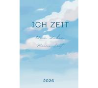 ICH ZEIT Kalender 2026 - Dein ganzheitlicher Jahresplaner für Klarheit, Motivation & Leichtigkeit im Alltag.: Achtsam Ziele erreichen und Träume verwirklichen.