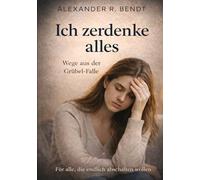 Ich zerdenke alles: Warum du alles zerdenkst und wie du aus dem Grübeln aussteigst (Stress und Schlaf)