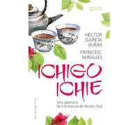Ichigo-Ichie: Arta japoneza de a te bucura de fiecare clipa - Hector Garcia (Kirai), Francesc Miralles, Humanitas Practic, Editie in limba romana