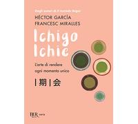 Ichigo Ichie. L'arte di rendere ogni momento unico (BUR Varia)