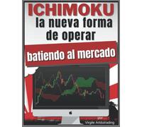 ICHIMOKU - la nueva forma de operar batiendo al mercado: Aprenda las estrategias clave para ganar en acciones, criptodivisas y Forex