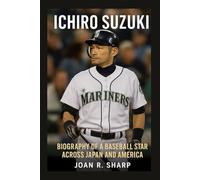 ICHIRO SUZUKI: Biography Of A Baseball Star Across Japan And America