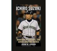 ICHIRO SUZUKI: Biography Of A Baseball Star Across Japan And America