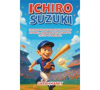 Ichiro Suzuki: The Inspiring Biography for Young Readers - How a Boy Hit His Way to the Top of Baseball (Legends for Little Dreamers)