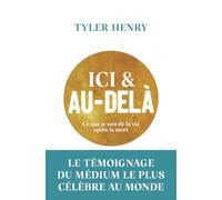 Ici et au-delà: Ce que je sais de la vie après la mort