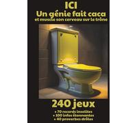 ICI, un génie fait caca et muscle son cerveau sur le trône: 240 jeux, 70 records insolites, 100 infos étonnantes, 40 proverbes drôles (Les livres indispensables pour GPTS (gens pas trop sérieux))