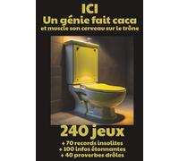 ICI, un génie fait caca et muscle son cerveau sur le trône: 240 jeux, 70 records insolites, 100 infos étonnantes, 40 proverbes drôles (Les livres indispensables pour GPTS (gens pas trop sérieux))