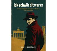 Ick schwör dit war er: Kriminalgeschichten aus Berlin 1950 bis 1965