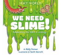 Icky World: We Need SLIME!: Celebrating the icky but important parts of Earth's ecology