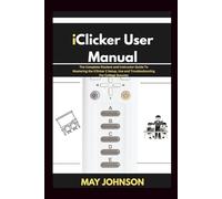iClicker 2 User Manual: The Complete Student and Instructor Guide To Mastering iClicker 2 Setup, Use and Troubleshooting For College Success
