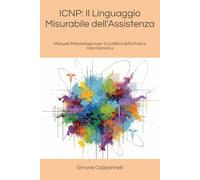 ICNP: Il Linguaggio Misurabile dell'Assistenza: Manuale Metodologico per la Codifica della Pratica Infermieristica (Percorsi di Eccellenza Infermieristica: La Rivoluzione del Sapere)