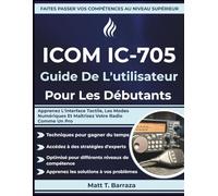 ICOM IC-705 Guide De L'utilisateur Pour Les Débutants: Apprenez L'interface Tactile, Les Modes Numériques Et Maîtrisez Votre Radio Comme Un Pro