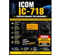 ICOM IC-718 EINFACH GEMACHT FÜR ANFÄNGER: Ein praktischer Leitfaden zu Einrichtung, Antennenabstimmung, SSB/CW/AM-Betriebsarten, SWR-Optimierung und Speicherkanälen für effektive Kommunikation