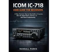 ICOM IC-718 USER GUIDE FOR BEGINNERS: STEP-BY-STEP SETUP AND OPERATING GUIDE FOR HF SSB/CW/AM-ANTENNA, SWR, TUNING, MEMORY CHANNELS, DIGITAL MODES (FT8), AND TROUBLESHOOTING FOR NEW HAM OPERATORS