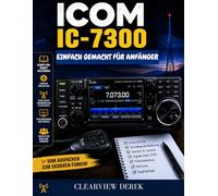 ICOM IC-7300 EINFACH GEMACHT FÜR ANFÄNGER: Schritt-für-Schritt-Anleitung für die professionelle Einrichtung, wichtige Tipps und optimale Leistung für Ihr Funkerlebnis