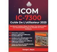 Icom IC-7300 Guide De L'utilisateur 2025: Un Manuel Pratique Étape Par Étape Pour Déverrouiller Les Fonctionnalités Clés Et Travailler En Toute Confiance