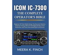 Icom IC-7300: The Complete Operator's Bible: Beginner HF Ham Radio Setup, Touchscreen Mastery, Antenna Tuning, SSB CW FT8 Digital Modes, Noise ... Modern Amateur Radio Mastery Series)
