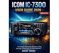 ICOM IC-7300 USER GUIDE 2026: The Complete Step-by-Step Manual for Learning, Operating, and Maximizing Your Radio Experience