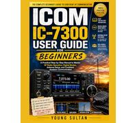 ICOM IC-7300 User Guide for Beginners: A Practical Step-by-Step Manual to Master HF Radio Operation, Digital Modes, Antenna Setup, and Confident Amateur Communication
