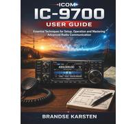 ICOM IC-9700 USER GUIDE: Essential Techniques for Setup, Operation and Mastering Advanced Radio Communication