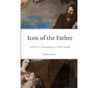 Icon of the Father: 33 Days to Entrustment to Saint Joseph
