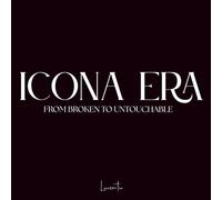 ICONA ERA From Broken to Untouchable: A Guided Emotional Healing Workbook for Women Ready to Reclaim Their Power, Confidence, and Self-Worth