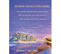 ICONA VELICA DEI MARI: Una guida amichevole e senza stress alla più grande nave da crociera del mondo di Royal Caribbean (The Stress-Free Cruise Series)