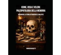 Icone, ossa e veleni, paleopatologia della memoria: riscrivere la storia attraverso le malattie (L'umano e il Patologico)