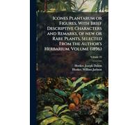Icones Plantarum or Figures, With Brief Descriptive Characters and Remarks, of new or Rare Plants, Selected From the Author's Herbarium. Volume (1896)