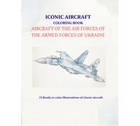 Iconic Aircraft Coloring Book: Aircraft Of The Air Forces Of The Armed Forces Of Ukraine