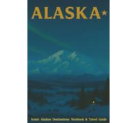Iconic Alaskan Destinations: Alaska notebook & travel guide with cultural notes, scenic artwork, and iconic city and Landscape profiles - 200 pages, 6x9 in