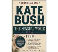 Iconic Album Kate Bush The Sensual World Era (1989): A Track-by-Track Journey Through Kate Bush's Sixth Studio Album and The Creative Chapter that ... New Phase in her Extraordinary Career