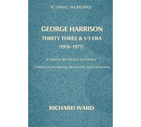 Iconic Albums George Harrison The Thirty Three and 1/3 Era (1976-1977): A Track-by-Track Journey through Humour, Recovery and Renewal: 5