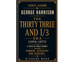 Iconic Albums George Harrison The Thirty Three and 1/3 Era (1976-1977): A Track-by-Track Journey through Humour, Recovery and Renewal: 5