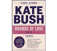 Iconic Albums Kate Bush The Hounds Of Love Era (1985): A Track-by-Track Journey Through Kate Bush's Most Ambitious Double Album. A Landmark of 1980s ... with Beauty, Depth and Imagination