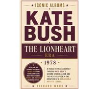 Iconic Albums Kate Bush The Lionheart Era (1978): A Track-by-Track Journey Through Kate Bush's Second Studio Album and the Next Chapter in the Creation of a Remarkable Artistic Legacy