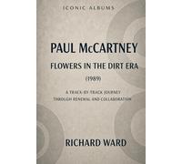 Iconic Albums Paul McCartney The Flowers in the Dirt Era (1989): A Track-by-Track Journey through Renewal and Collaboration