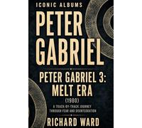 Iconic Albums Peter Gabriel Peter Gabriel 3: Melt Era (1980): A Track-by-Track Journey Through Fear and Disintegration